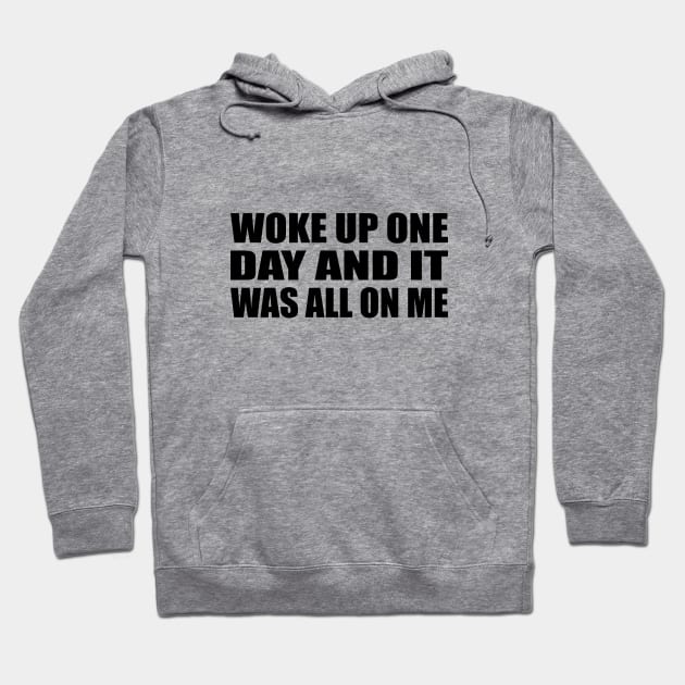 Woke up one day and it was all on me Hoodie by D1FF3R3NT